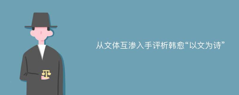 从文体互渗入手评析韩愈“以文为诗”