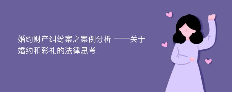 婚约财产纠纷案之案例分析 ——关于婚约和彩礼的法律思考