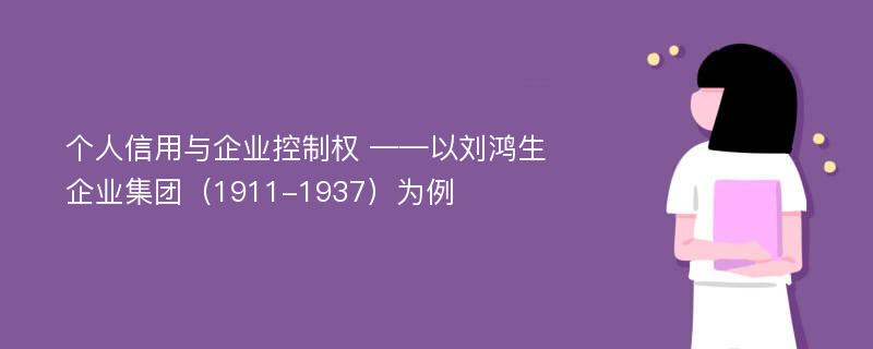 个人信用与企业控制权 ——以刘鸿生企业集团（1911-1937）为例