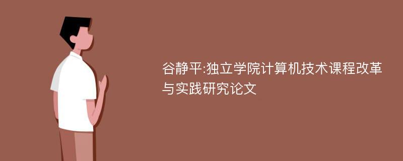 谷静平:独立学院计算机技术课程改革与实践研究论文