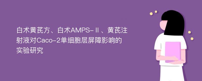 白术黄芪方、白术AMPS-Ⅱ、黄芪注射液对Caco-2单细胞层屏障影响的实验研究