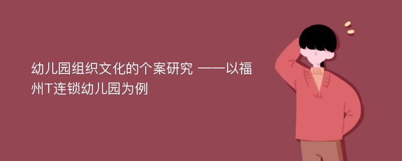 幼儿园组织文化的个案研究 ——以福州T连锁幼儿园为例