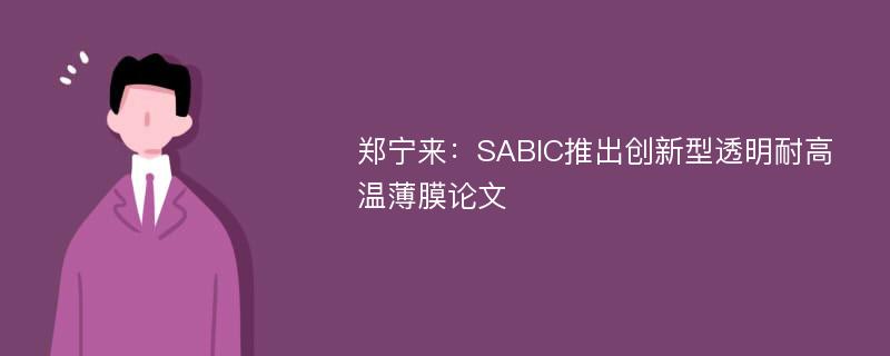 郑宁来：SABIC推出创新型透明耐高温薄膜论文