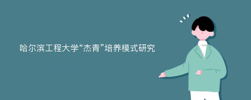 哈尔滨工程大学“杰青”培养模式研究