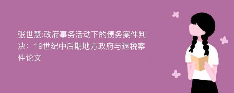 张世慧:政府事务活动下的债务案件判决：19世纪中后期地方政府与退税案件论文