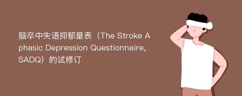 脑卒中失语抑郁量表（The Stroke Aphasic Depression Questionnaire, SADQ）的试修订