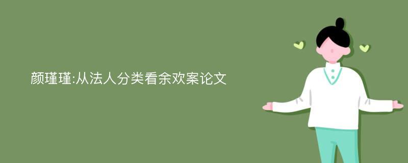 颜瑾瑾:从法人分类看余欢案论文