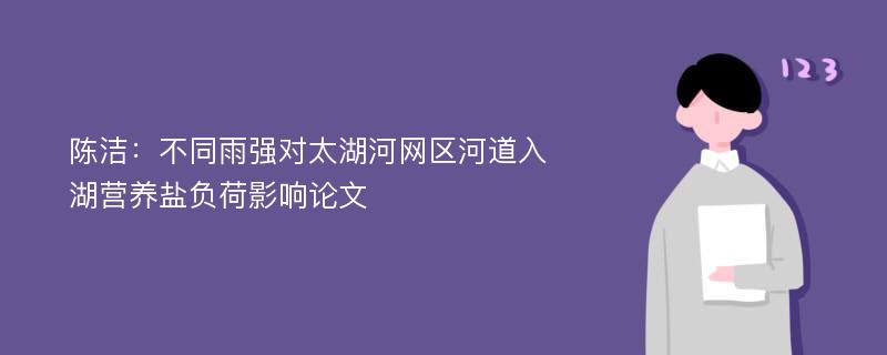 陈洁：不同雨强对太湖河网区河道入湖营养盐负荷影响论文