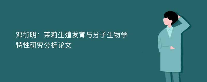 邓衍明：茉莉生殖发育与分子生物学特性研究分析论文