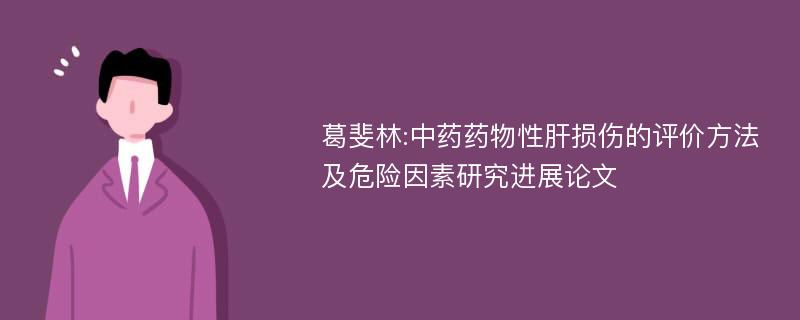 葛斐林:中药药物性肝损伤的评价方法及危险因素研究进展论文