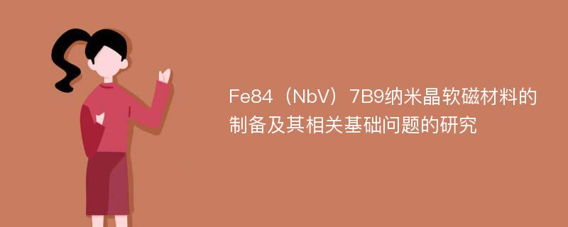 Fe84（NbV）7B9纳米晶软磁材料的制备及其相关基础问题的研究