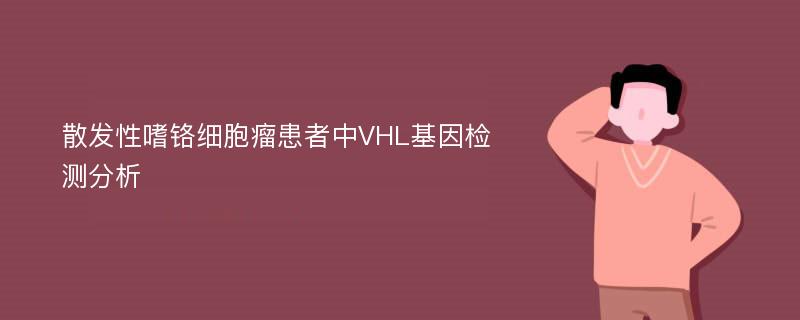 散发性嗜铬细胞瘤患者中VHL基因检测分析