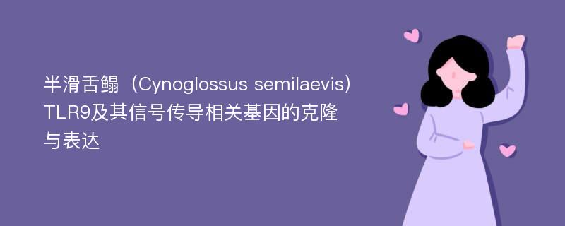 半滑舌鳎（Cynoglossus semilaevis）TLR9及其信号传导相关基因的克隆与表达