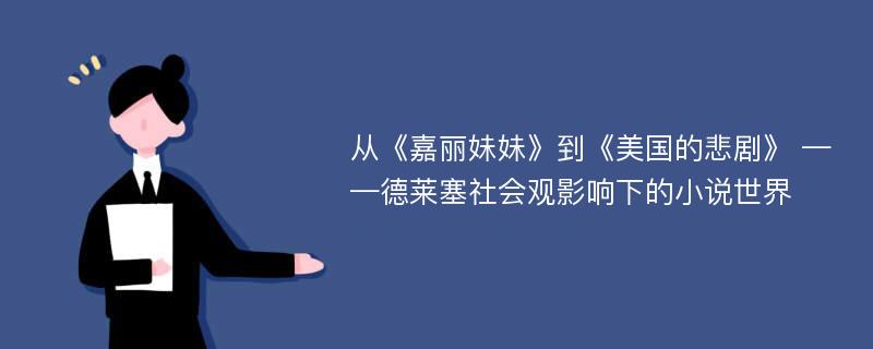 从《嘉丽妹妹》到《美国的悲剧》 ——德莱塞社会观影响下的小说世界