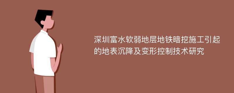 深圳富水软弱地层地铁暗挖施工引起的地表沉降及变形控制技术研究