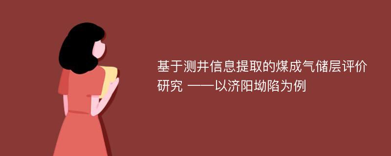 基于测井信息提取的煤成气储层评价研究 ——以济阳坳陷为例