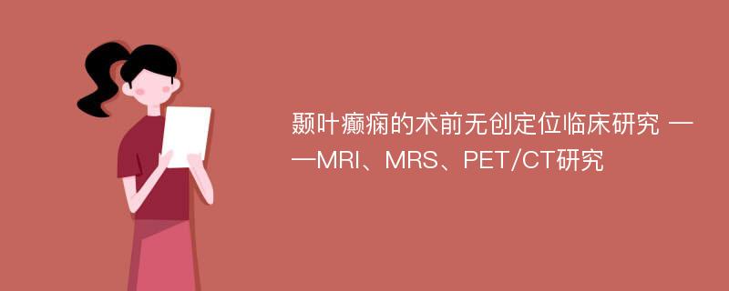 颞叶癫痫的术前无创定位临床研究 ——MRI、MRS、PET/CT研究