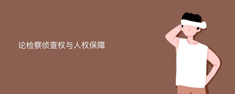 论检察侦查权与人权保障