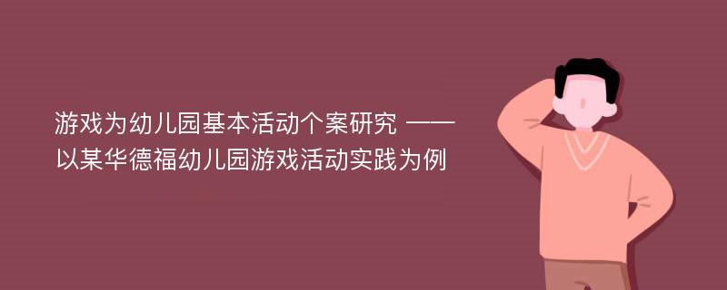 游戏为幼儿园基本活动个案研究 ——以某华德福幼儿园游戏活动实践为例