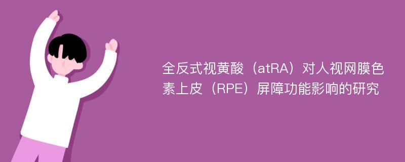 全反式视黄酸（atRA）对人视网膜色素上皮（RPE）屏障功能影响的研究