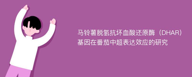 马铃薯脱氢抗坏血酸还原酶（DHAR）基因在番茄中超表达效应的研究