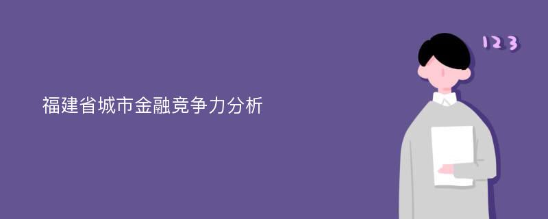 福建省城市金融竞争力分析