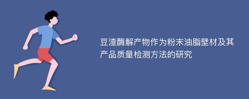 豆渣酶解产物作为粉末油脂壁材及其产品质量检测方法的研究