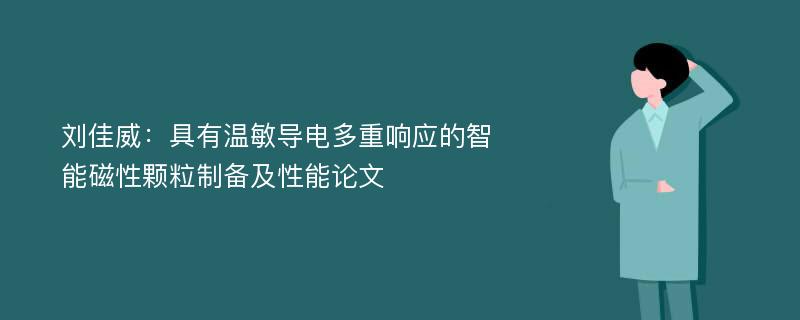 刘佳威：具有温敏导电多重响应的智能磁性颗粒制备及性能论文