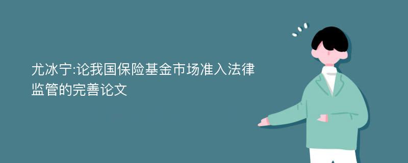 尤冰宁:论我国保险基金市场准入法律监管的完善论文