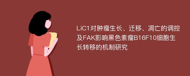 LiC1对肿瘤生长、迁移、凋亡的调控及FAK影响黑色素瘤B16F10细胞生长转移的机制研究