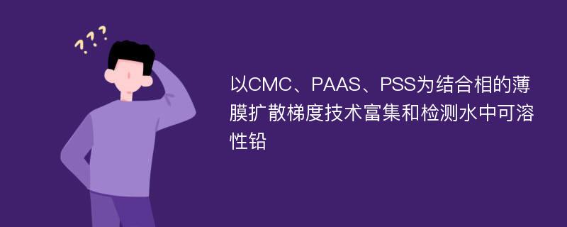 以CMC、PAAS、PSS为结合相的薄膜扩散梯度技术富集和检测水中可溶性铅