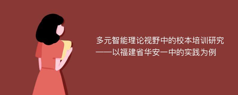 多元智能理论视野中的校本培训研究 ——以福建省华安一中的实践为例