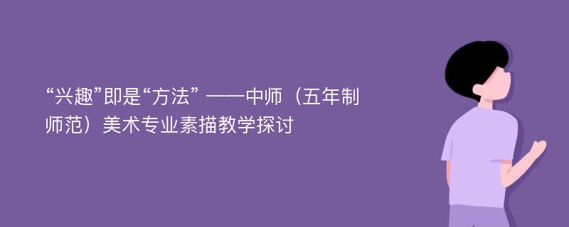 “兴趣”即是“方法” ——中师（五年制师范）美术专业素描教学探讨