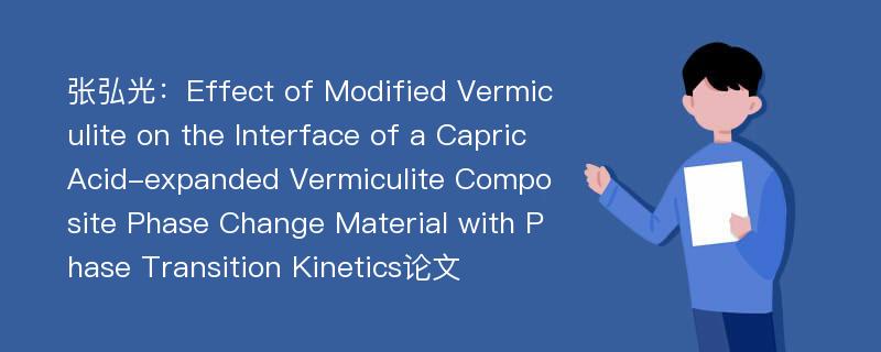 张弘光：Effect of Modified Vermiculite on the Interface of a Capric Acid-expanded Vermiculite Composite Phase Change Material with Phase Transition Kinetics论文