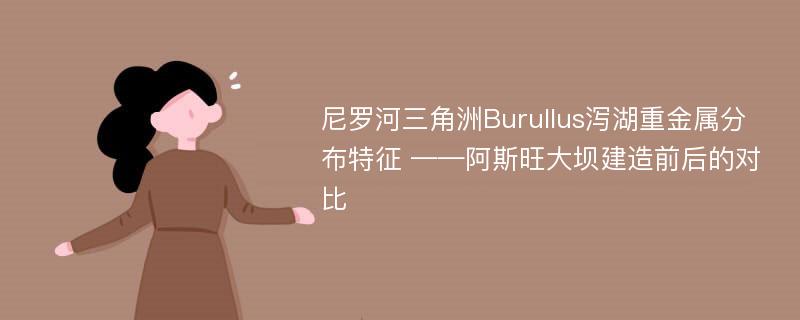 尼罗河三角洲Burullus泻湖重金属分布特征 ——阿斯旺大坝建造前后的对比