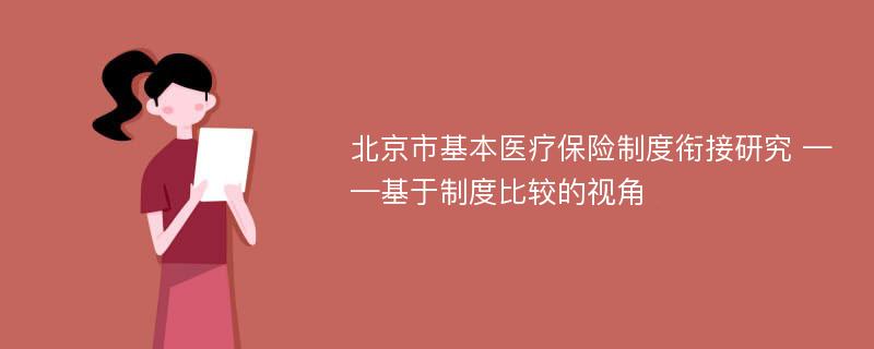 北京市基本医疗保险制度衔接研究 ——基于制度比较的视角