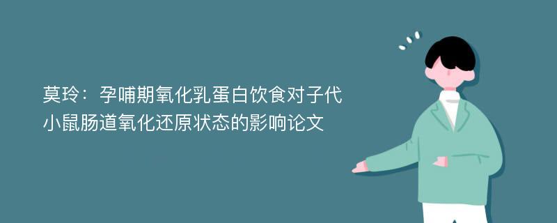 莫玲：孕哺期氧化乳蛋白饮食对子代小鼠肠道氧化还原状态的影响论文