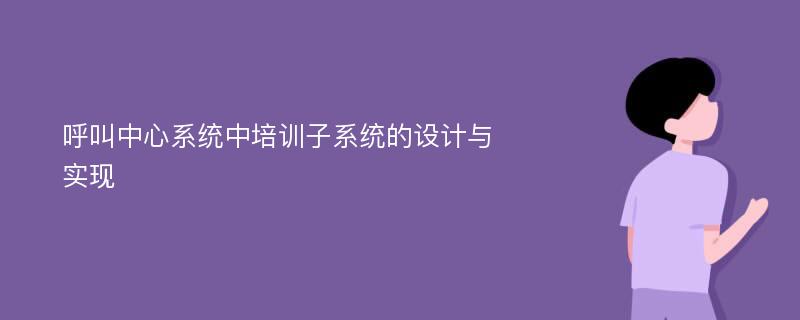 呼叫中心系统中培训子系统的设计与实现