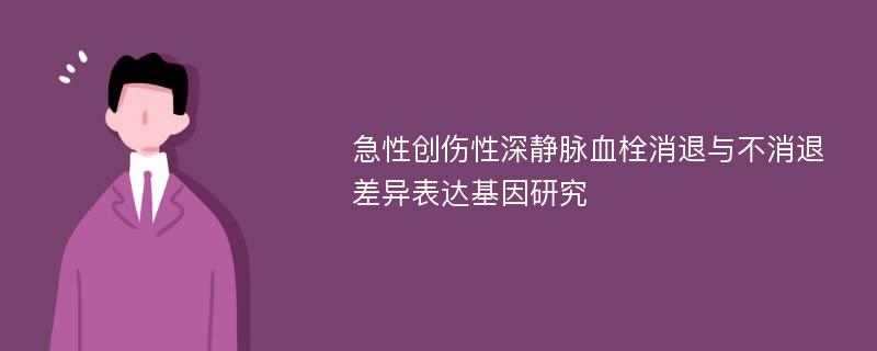 急性创伤性深静脉血栓消退与不消退差异表达基因研究