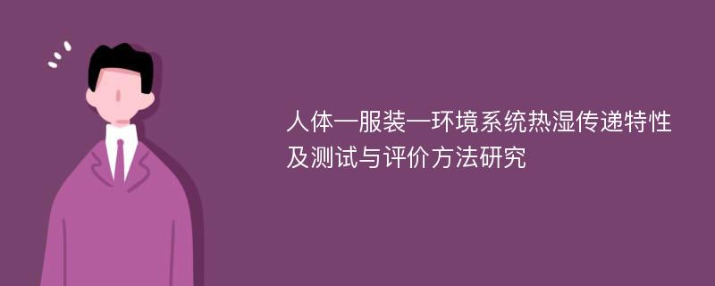 人体—服装—环境系统热湿传递特性及测试与评价方法研究