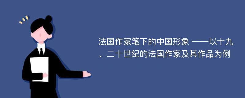 法国作家笔下的中国形象 ——以十九、二十世纪的法国作家及其作品为例