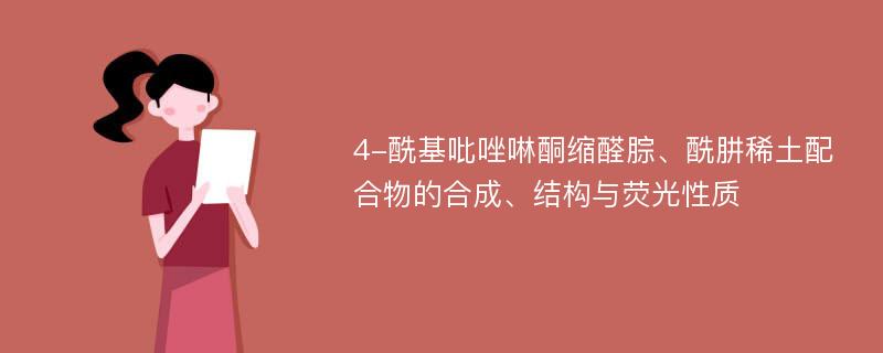 4-酰基吡唑啉酮缩醛腙、酰肼稀土配合物的合成、结构与荧光性质