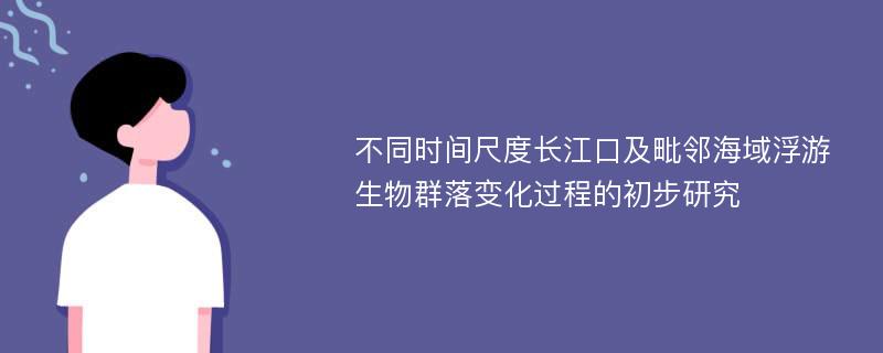 不同时间尺度长江口及毗邻海域浮游生物群落变化过程的初步研究