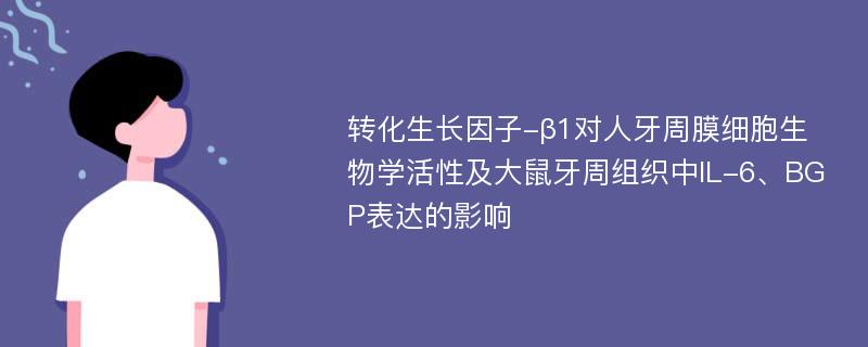 转化生长因子-β1对人牙周膜细胞生物学活性及大鼠牙周组织中IL-6、BGP表达的影响