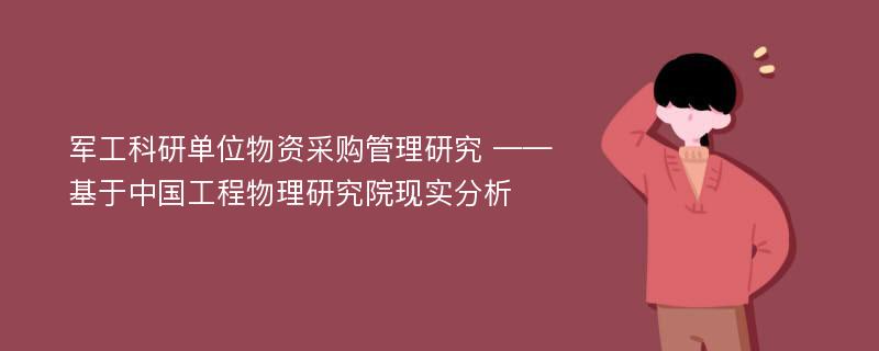 军工科研单位物资采购管理研究 ——基于中国工程物理研究院现实分析