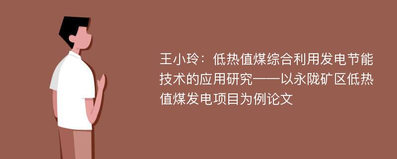 王小玲：低热值煤综合利用发电节能技术的应用研究——以永陇矿区低热值煤发电项目为例论文