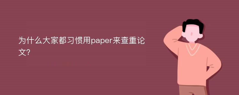 为什么大家都习惯用paper来查重论文？