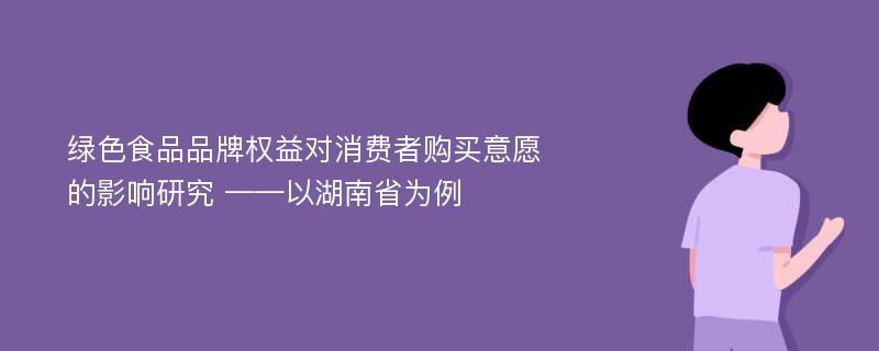 绿色食品品牌权益对消费者购买意愿的影响研究 ——以湖南省为例