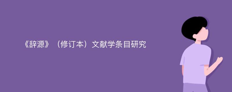 《辞源》（修订本）文献学条目研究