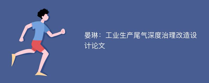 晏琳：工业生产尾气深度治理改造设计论文